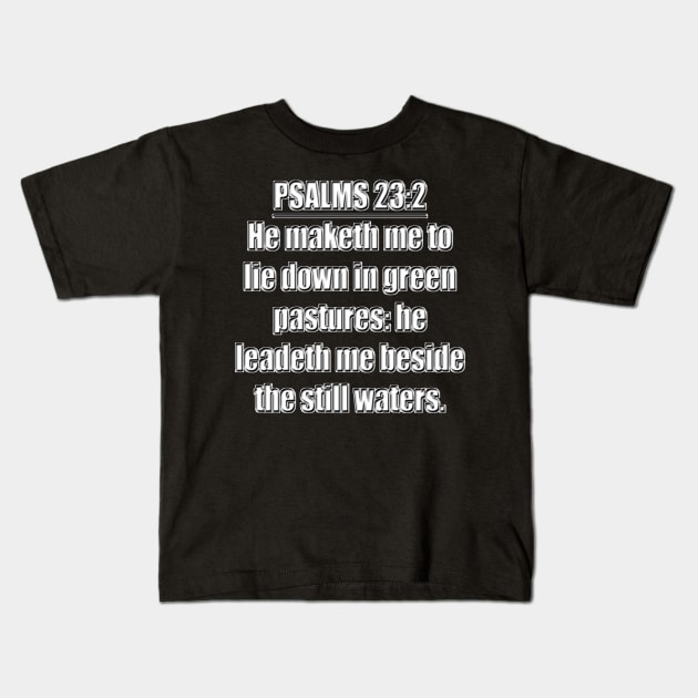 Psalms 23:2 "He maketh me to lie down in green pastures: he leadeth me beside the still waters." King James Version (KJV) Bible verse Kids T-Shirt by Holy Bible Verses